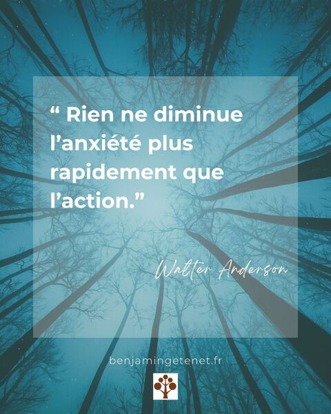 Citation du mois : « Rien ne diminue l’anxiété plus rapidement que l’action. » – Walter Anderson