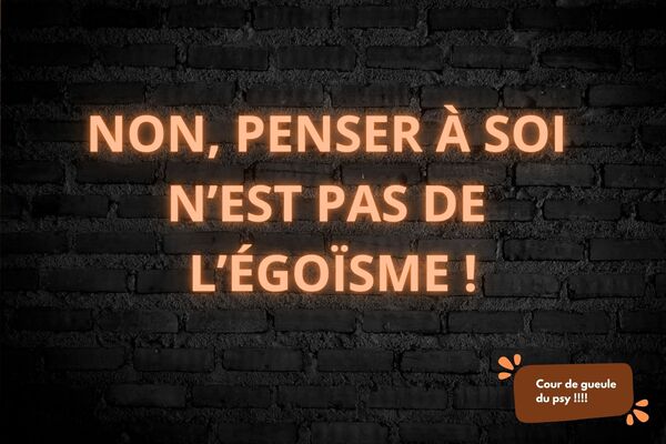 Coup de gueule du psy : Non, penser à soi n’est PAS de l’égoïsme !