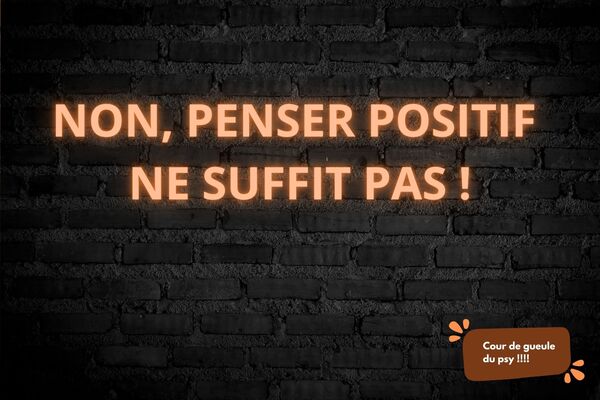 Coup de gueule : penser positif ne suffit pas