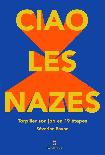 Ciao les nazes ! : décrypter le mal-être au travail et sans langue de bois